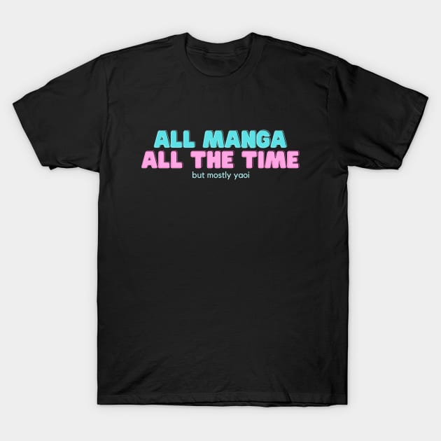 All Manga All the Time But Mostly Yaoi T-Shirt by But Why Tho? A Geek Community